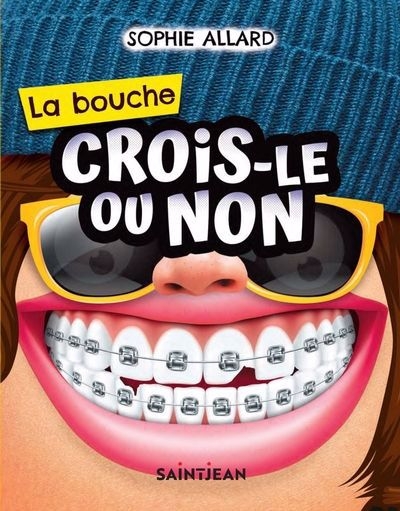 Crois-le ou non - La bouche  | Allard, Sophie (Auteur)