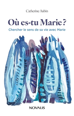 Où es-tu Marie ? : Chercher le sens de sa vie avec Marie | Aubin, Catherine (Auteur)