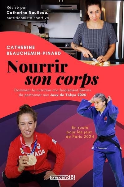 Nourrir son corps : Comment la nutrition m'a finalement permis de performer aux jeux de Tokyo 2020 | Beauchemin-Pinard, Catherine  (Auteur)