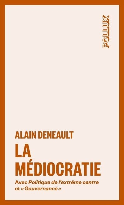 médiocratie : Avec Politique de l'extrême centre et Gouvernance, La | Deneault, Alain