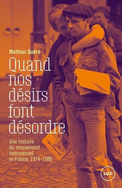 Quand nos désirs font désordre : Une histoire du mouvement homosexuel en France, 1974-1986 | Quéré, Mathias