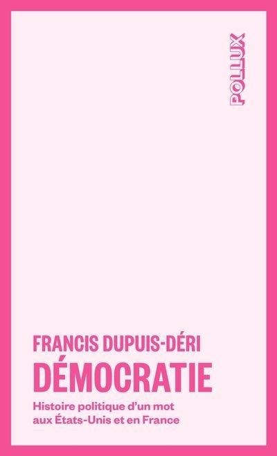 Démocratie : Histoire politique d'un mot aux États-Unis et en France | Dupuis-Déri, Francis (Auteur)