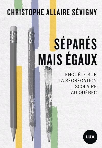 Séparés mais égaux : Enquête sur la ségrégation scolaire au Québec | Allaire Sévigny, Christophe (Auteur)