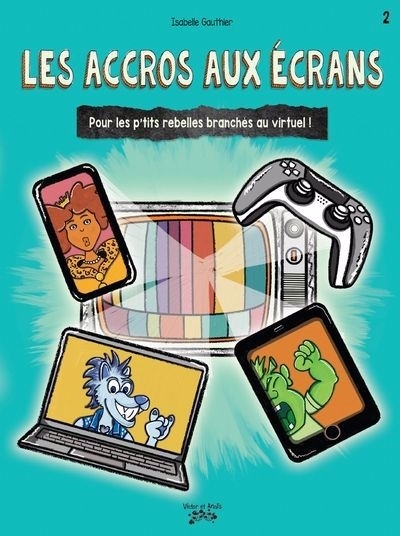 Les p’tits rebelles T.02 - Les accros aux écrans : Pour les p'tits rebelles branchés au virtuel ! | Gauthier, Isabelle (Auteur)