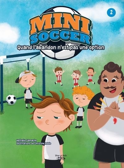 Mini soccer T.02 - Quand l’abandon n’est pas une option | Gamache, Nathalie (Auteur) | Adèle, Christine (Illustrateur)