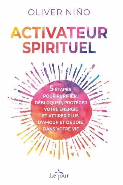 Activateur spirituel : 5 étapes pour purifier, débloquer, protéger votre énergie et attirer plus d'amour et de joie dans votre vie | Niño, Oliver (Auteur)