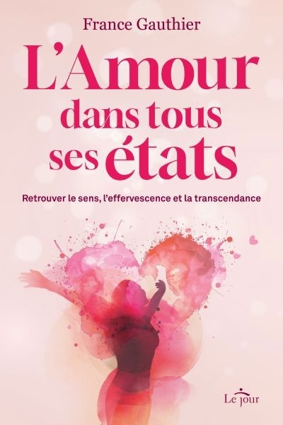 L'Amour dans tous ses états : Retrouver le sens, l'effervescence et la transcendance | Gauthier, France (Auteur)