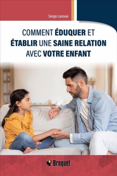 Comment éduquer et établir une saine relation avec votre enfant | Lanoue, Serge (Auteur)