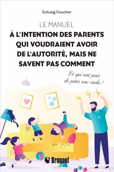 manuel à l’intention des parents qui voudraient avoir de l’autorité, mais ne savent pas comment : Et qui ont peur de péter une coche ! (Le) | Foucher, Solveig (Auteur)