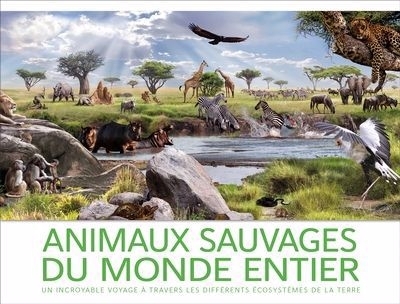 Animaux sauvages du monde entier : Un incroyable voyage à travers les différents écosystèmes de la Terre | Woodward, John (Auteur)