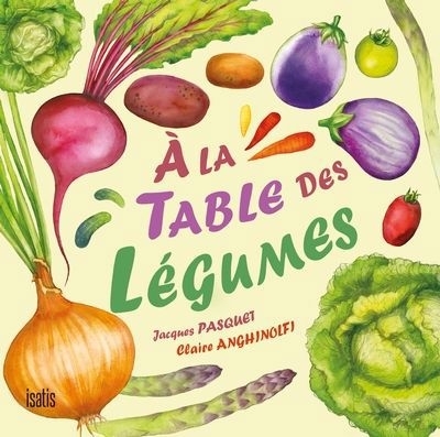 À la table avec des légumes | Pasquet, Jacques (Auteur) | Anghinolfi, Claire (Illustrateur)