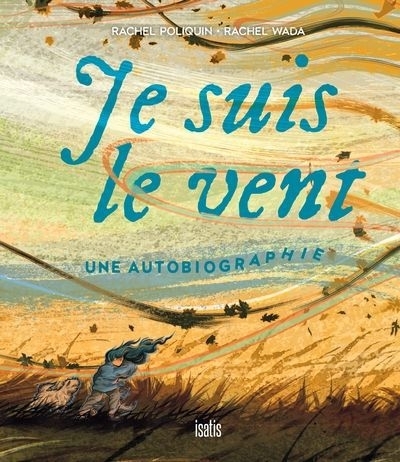 Je suis le vent : Une autobiographie | Poliquin, Rachel (Auteur) | Wada, Rachel (Illustrateur)