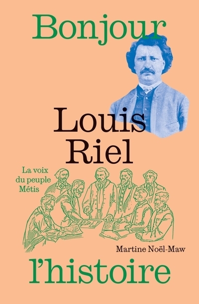 Louis Riel : La voix du peuple métis | Noël-Maw, Martine (Auteur) | Lamarre, Adeline (Illustrateur)