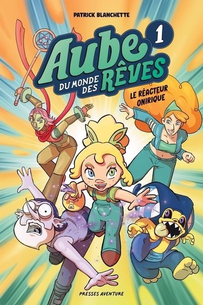 Aube du monde des rêves T.01 - Le réacteur onirique | Blanchette, Patrick