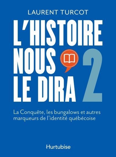 L'histoire nous le dira T.02 - La Conquête, les bungalows et autres marqueues de l'identité québécoise | Turcot, Laurent