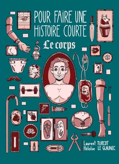 Pour faire une histoire courte… Le corps | Le Glaunec, Héloïse (Auteur) | Turcot, Laurent (Auteur)
