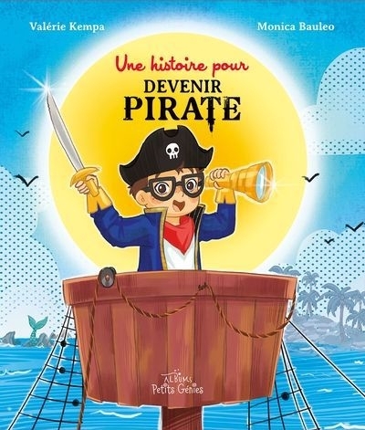 Une histoire pour devenir pirate | Kempa, Valérie (Auteur) | Bauleo, Monica (Illustrateur)