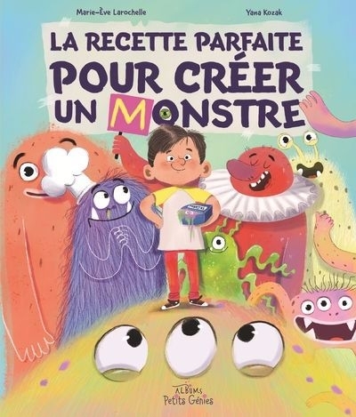 recette parfaite pour créer un monstre (La) | Larochelle, Marie-Ève (Auteur) | Kozak, Yana (Illustrateur)