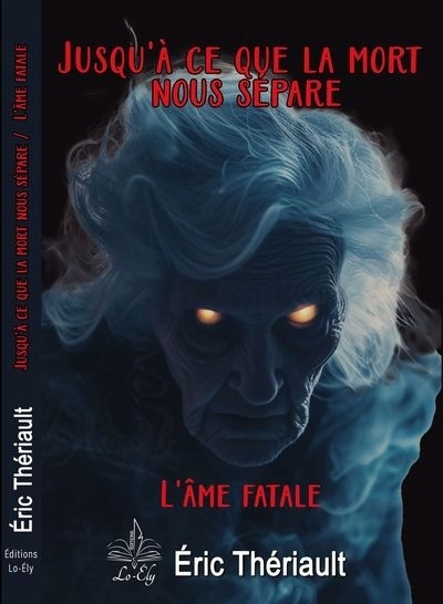 Jusqu'à ce que la mort nous sépare : L’âme fatale | Thériault, Éric (Auteur)