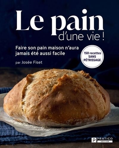 pain d'une vie! : Faire son pain maison n'aura jamais été aussi facile (Le) | Fiset, Josée (Auteur)