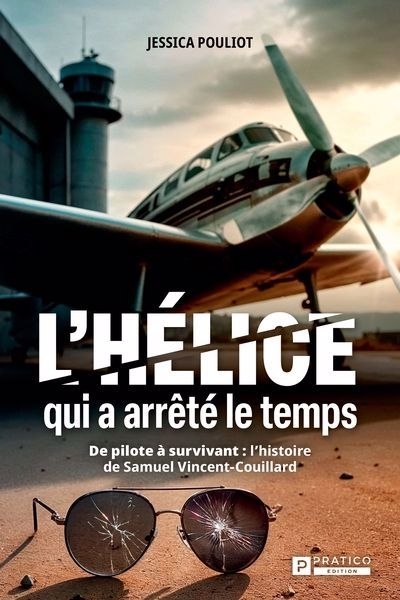 L'hélice qui a arrêté le temps : De pilote à survivant: l'histoire de Samuel Vincent-Couillard | Pouliot, Jessica (Auteur)