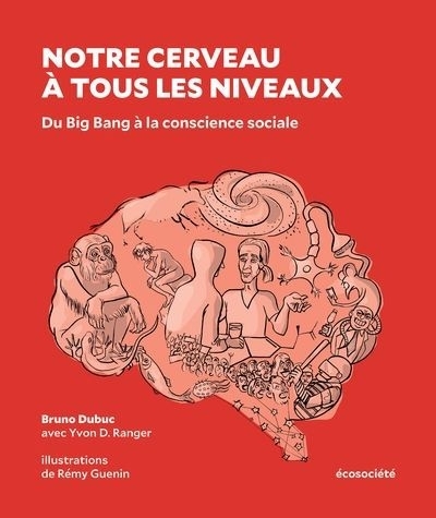 Notre cerveau à tous les niveaux : Du Big Bang à la conscience sociale | Dubuc, Bruno (Auteur) | Guenin, Rémy (Illustrateur)