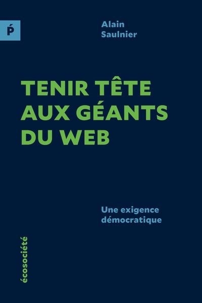 Tenir tête aux géants du web : Une exigence démocratique | Saulnier, Alain