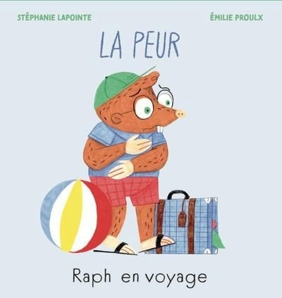 Raph en voyage : La peur | Lapointe, Stéphanie (Auteur) | Proulx, Emilie (Illustrateur)