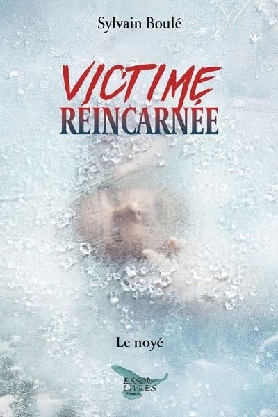 Victime réincarnée : Le noyé | Boulé, Sylvain (Auteur)