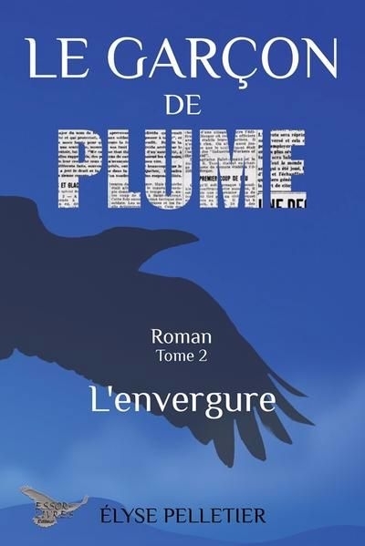 Le garçon de plume T.02 - L'envergure | Pelletier, Élyse (Auteur)