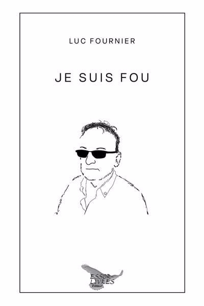 Je suis fou | Fournier, Luc (Auteur)