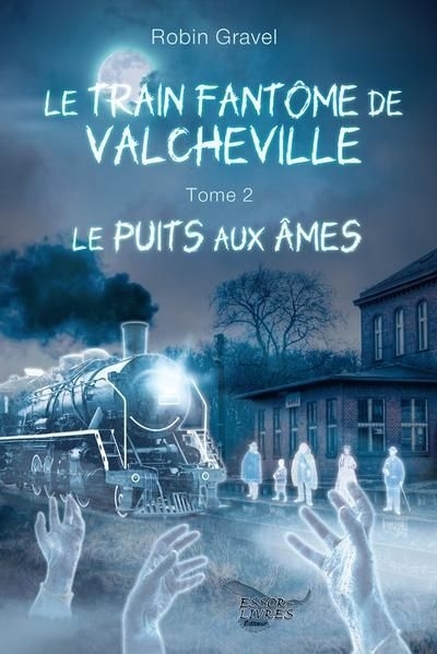 Le train fantôme de Valcheville, T.02 - puits aux âmes (Le) | Gravel, Robin (Auteur)