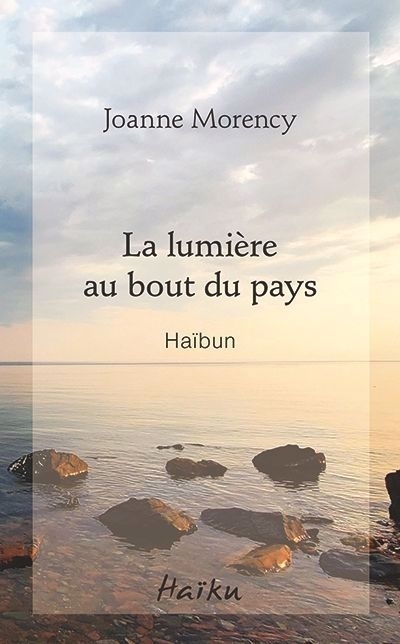 lumière au bout du pays, La : Haïbun | Morency, Joanne