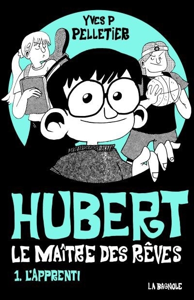 Hubert, le maître des rêves T.01 - L'apprenti | Pelletier, Yves P. (Auteur) | Cadieux, Xavier (Illustrateur)