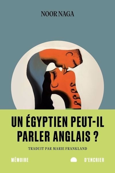 Un Égyptien peut-il parler anglais ? | Naga, Noor (Auteur)