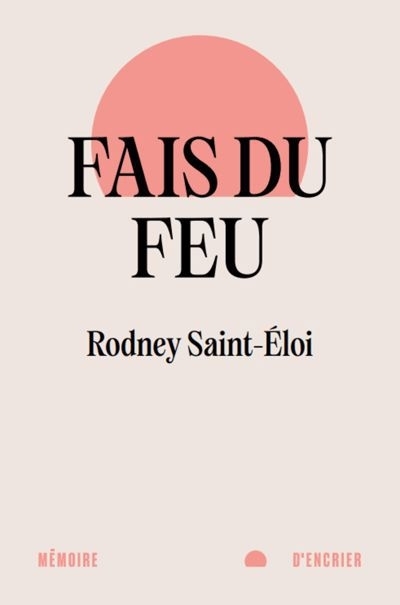 Fais du feu | Saint-Éloi, Rodney (Auteur)