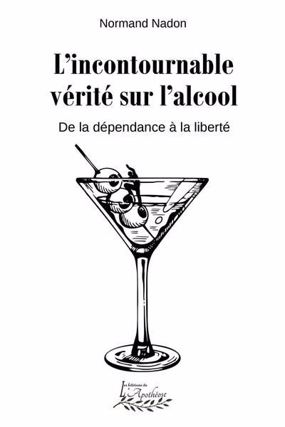 L'incontournable vérité sur l'alcool : De la dépendance à la liberté | Nadon, Normand (Auteur)