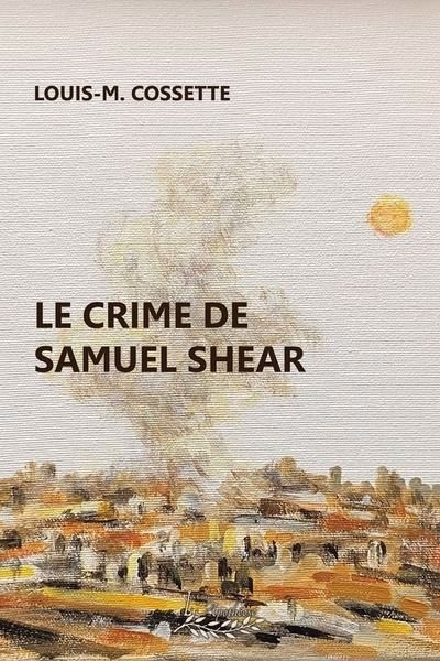 crime de Samuel Shear (Le) | Cossette, Louis-M. (Auteur)