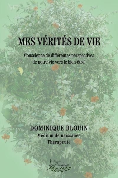 Mes vérités de vie : Conscience de différentes perspectives de notre vie vers le bien-être ! | Blouin, Dominique (Auteur)