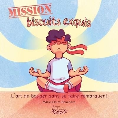 Mission biscuits exquis : L'art de bouger sans se faire remarquer ! | Bouchard, Marie-Claire (Auteur)