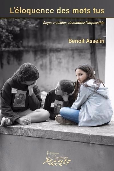 L'éloquence des mots tus : Soyez réalistes, demandez l'impossible | Asselin, Benoit (Auteur)