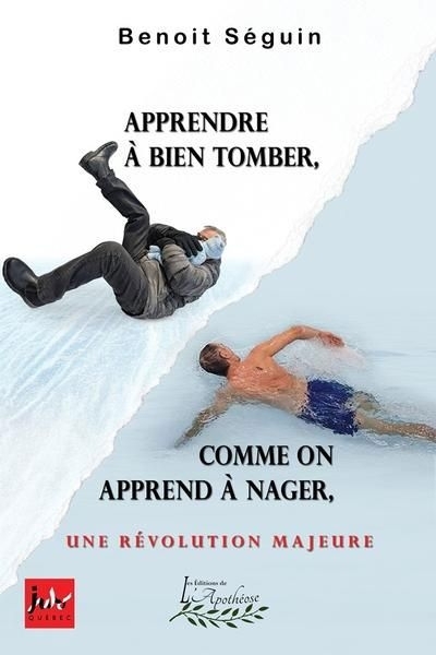 Apprendre à bien tomber, comme on apprend à nager : Une révolution majeure | Séguin, Benoit (Auteur)