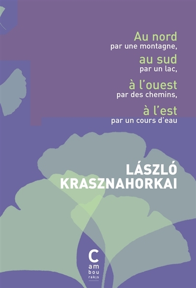 Au nord par une montagne, au sud par un lac, à l'ouest par les chemins, à l'est par un cours d'eau | Krasznahorkai, Laszlo