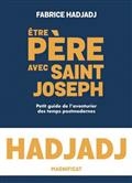 Etre père avec saint Joseph : petit guide de l'aventurier des temps postmodernes | Hadjadj, Fabrice