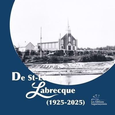 De St-Léon à Labrecque (1925-2025) | Lemay, Pierre-Olivier | Ouellet, Cédrick