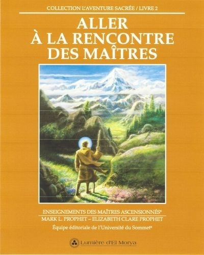 Aller à la rencontres des Maîtres : Enseignements des Maîtres ascensionnés | Prophet, Mark (Auteur) | Prophet, Elizabeth Clare (Auteur)