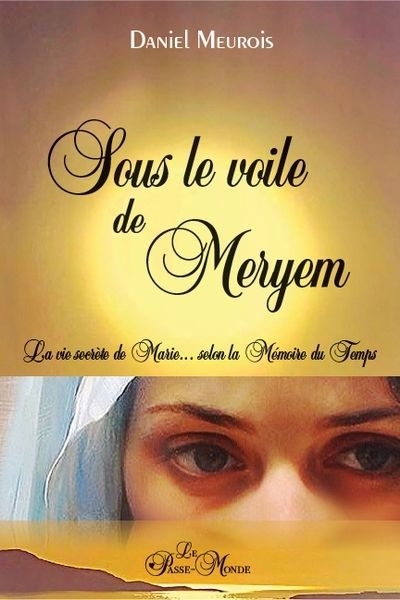 Sous le voile de Meryem : La vie secrète de Marie... selon la Mémoire du Temps | Meurois, Daniel (Auteur)