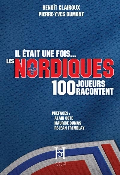 Il était une fois les Nordiques : 100 joueurs racontent | Clairoux, Benoît | Dumont, Pierre-Yves