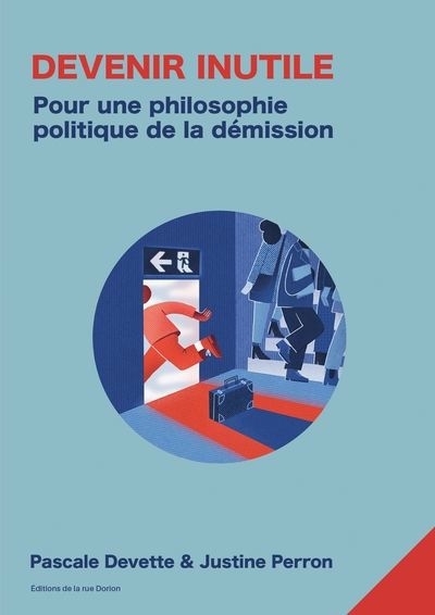 Devenir inutile : Pour une philosophie politique de la démission | Devette, Pascale (Auteur) | Perron, Justine (Auteur) | Lemire, Rosalie (Illustrateur)