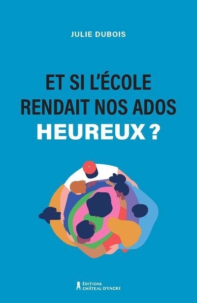 Et si l'école rendait nos ados plus heureux ? | Dubois, Julie